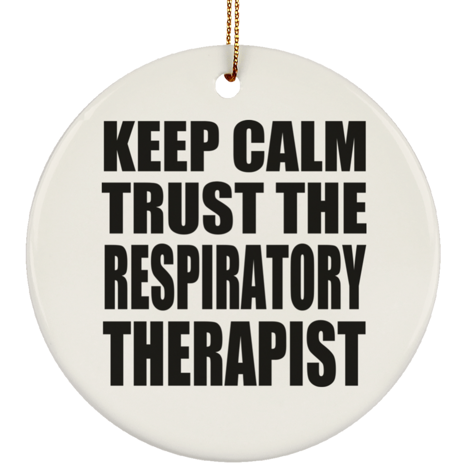 Keep Calm and Trust The Respiratory Therapist - Circle Ornament