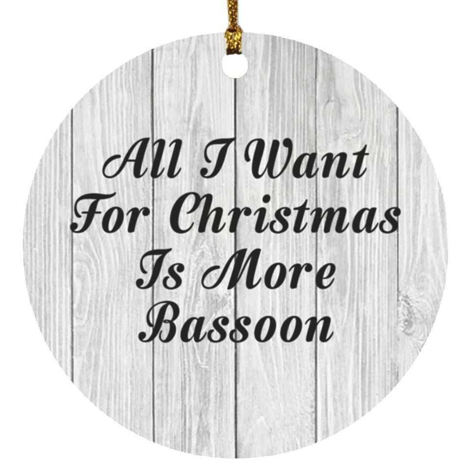 All I Want For Christmas Is More Bassoon - Circle Ornament F