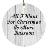 All I Want For Christmas Is More Bassoon - Circle Ornament F