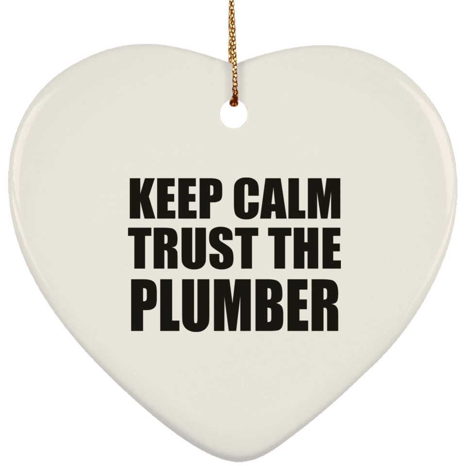 Keep Calm and Trust The Plumber - Heart Ornament