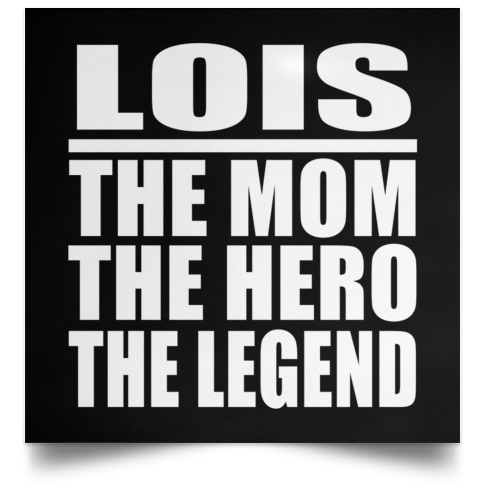 Lois The Mom The Hero The Legend - Poster Square