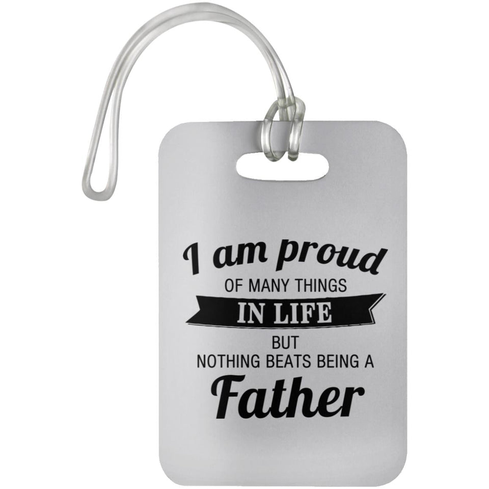Proud of Many Things In Life, Nothing Beats Being a Father - Luggage Bag Tag