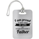 Proud of Many Things In Life, Nothing Beats Being a Father - Luggage Bag Tag