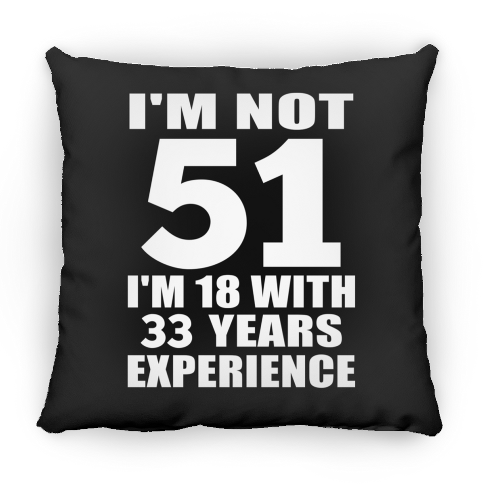 51st Birthday I'm Not 51 I'm 18 With 33 Years Experience - Throw Pillow Black