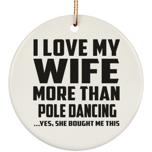 I Love My Wife More Than Pole Dancing - Circle Ornament