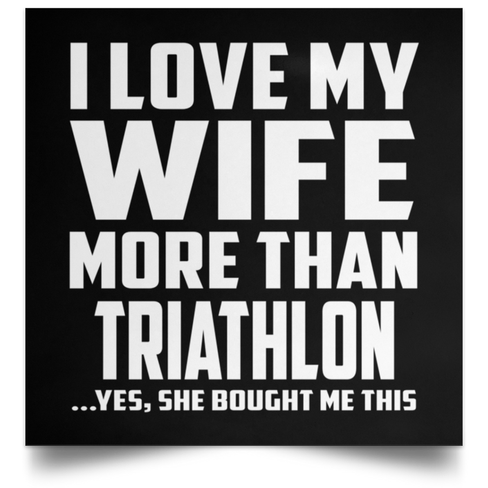 I Love My Wife More Than Triathlon - Poster Square
