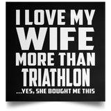 I Love My Wife More Than Triathlon - Poster Square