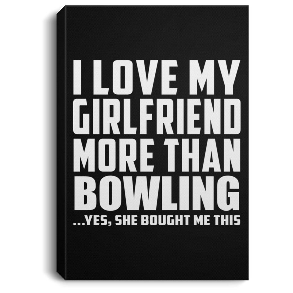 I Love My Girlfriend More Than Bowling - Canvas Portrait