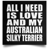 All I Need Is Love And My Australian Silky Terrier - Poster Square