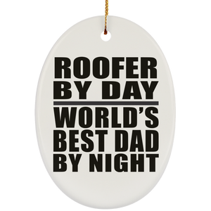Roofer By Day World's Best Dad By Night - Oval Ornament