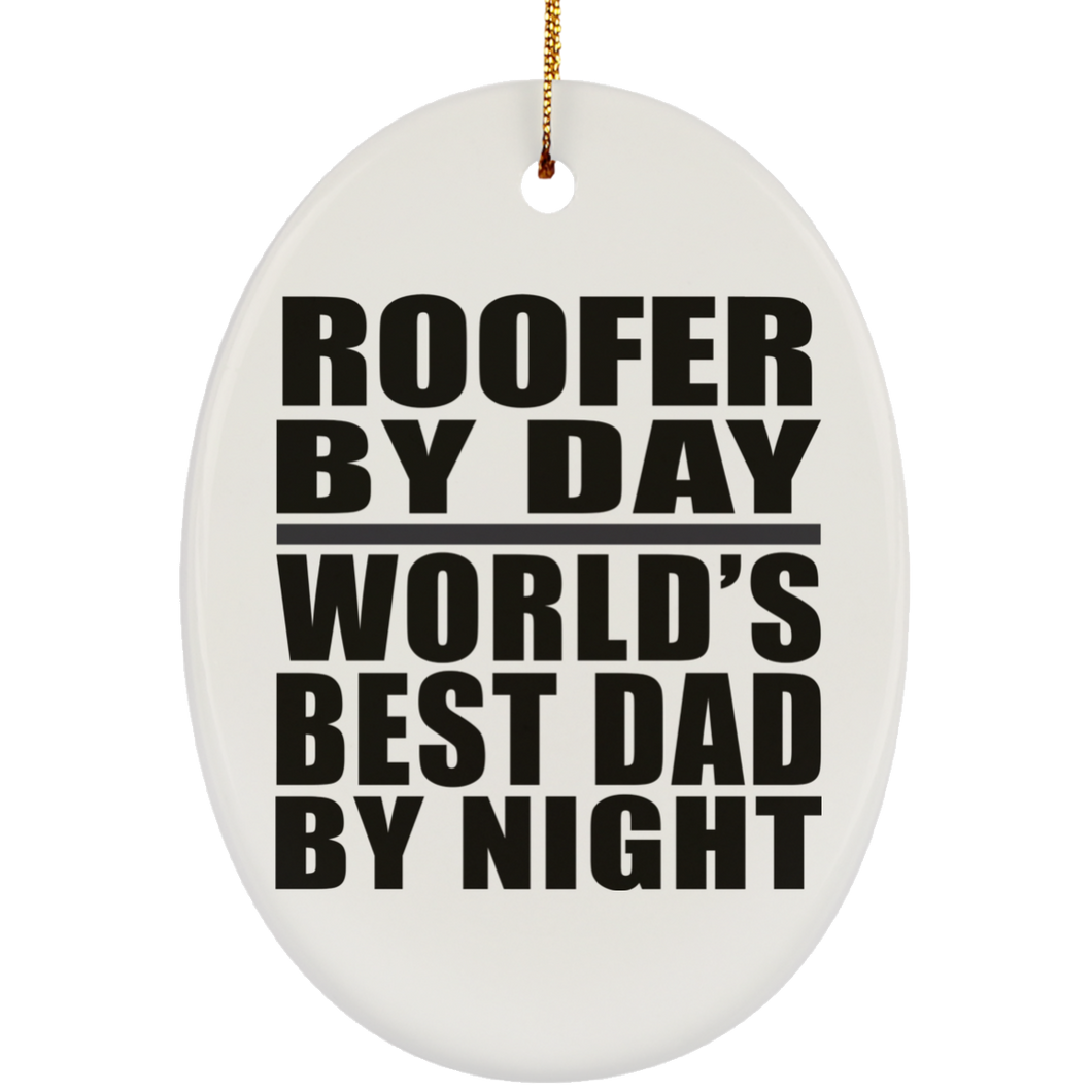 Roofer By Day World's Best Dad By Night - Oval Ornament