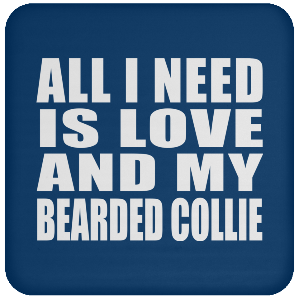 All I Need Is Love And My Bearded Collie - Drink Coaster