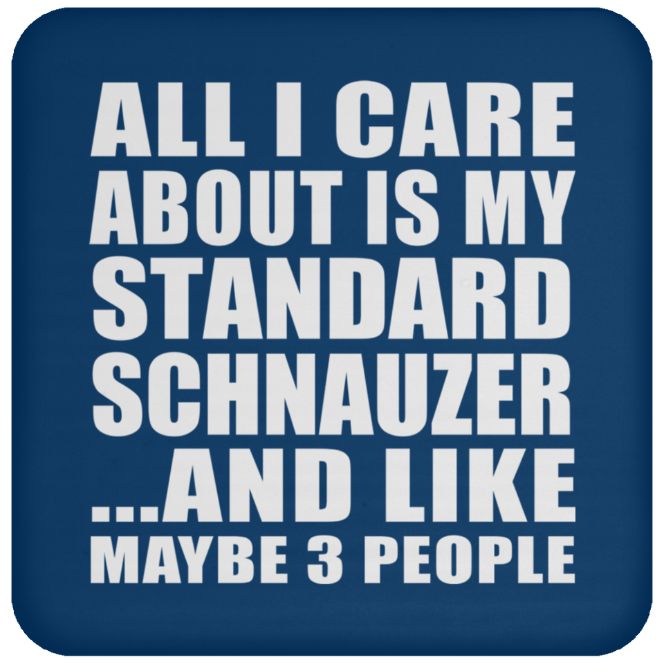 All I Care About Is My Standard Schnauzer - Drink Coaster