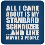 All I Care About Is My Standard Schnauzer - Drink Coaster