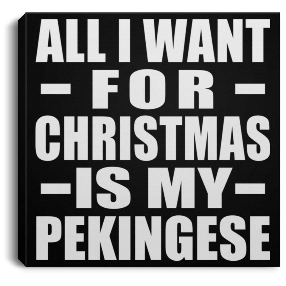 All I Want For Christmas Is My Pekingese - Canvas Square