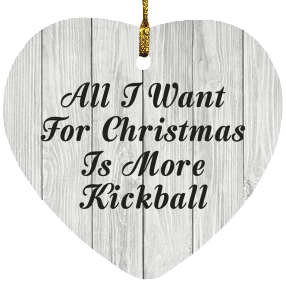 All I Want For Christmas Is More Kickball - Heart Ornament F