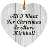 All I Want For Christmas Is More Kickball - Heart Ornament F