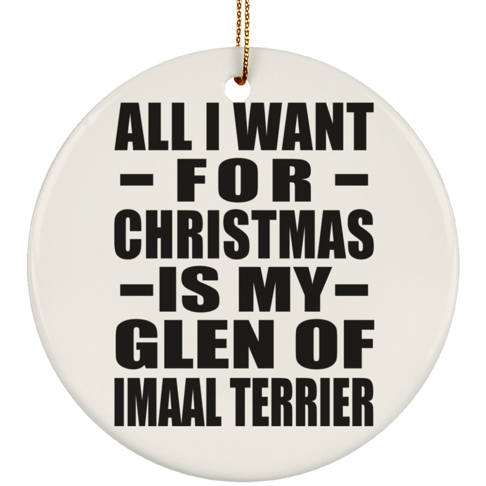 All I Want For Christmas Is My Glen Of Imaal Terrier - Circle Ornament