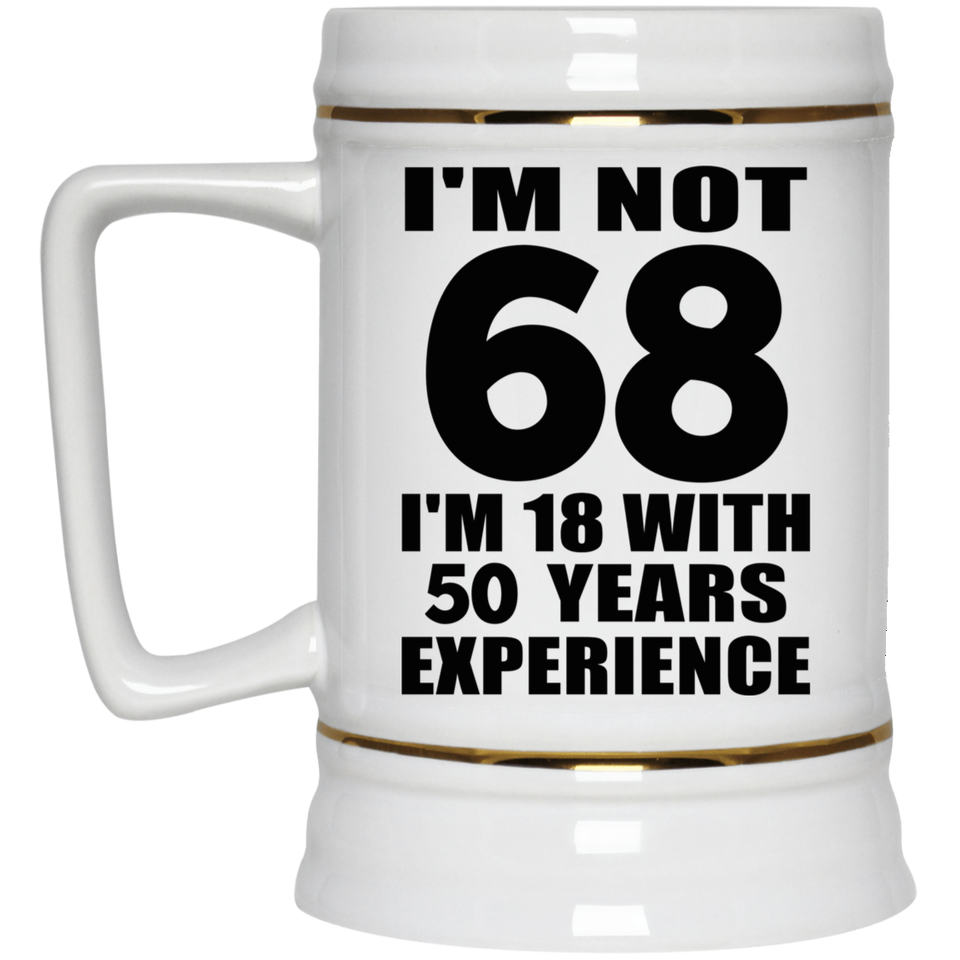 68th Birthday I'm Not 68 I'm 18 With 50 Years Experience - Beer Stein