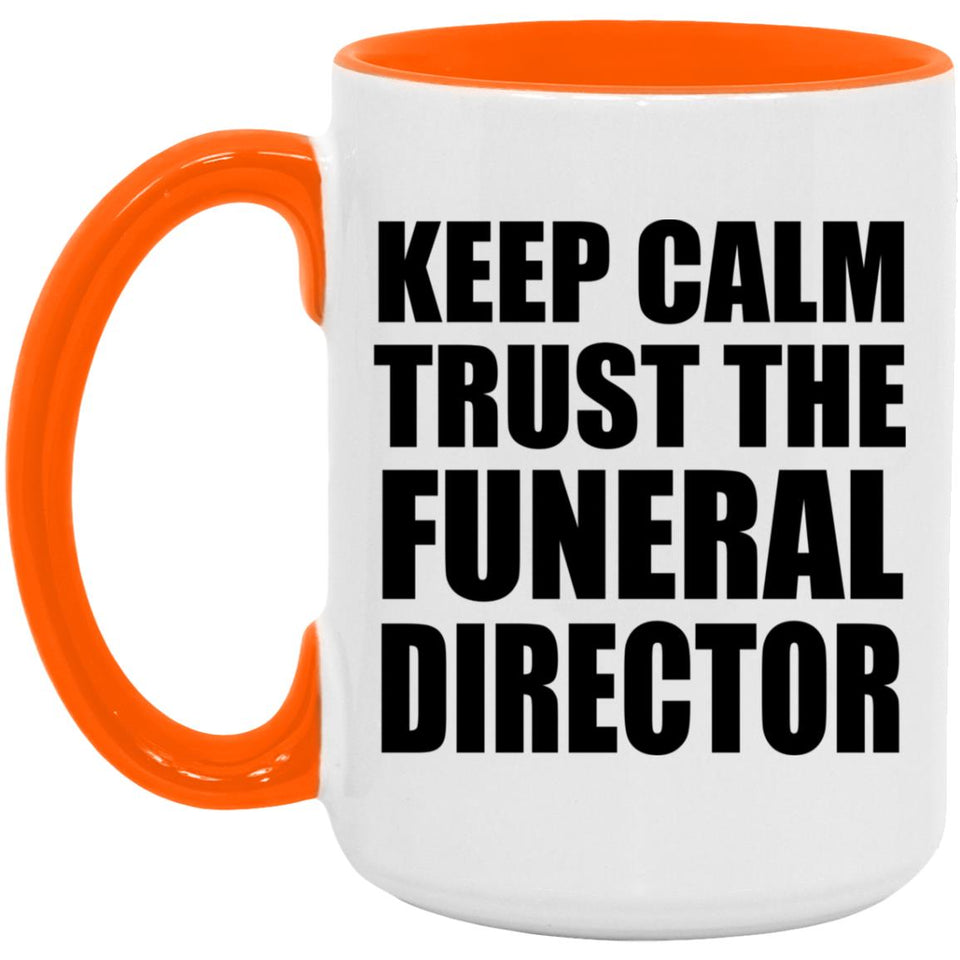 Keep Calm and Trust The Funeral Director - 15oz Accent Mug Orange