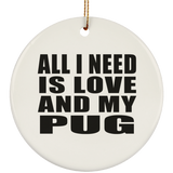 All I Need Is Love And My Pug - Circle Ornament