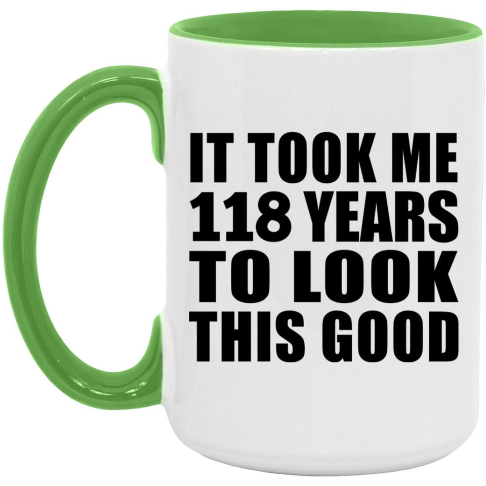 118th Birthday Took Me 118 Years To Look This Good - 15oz Accent Mug Green