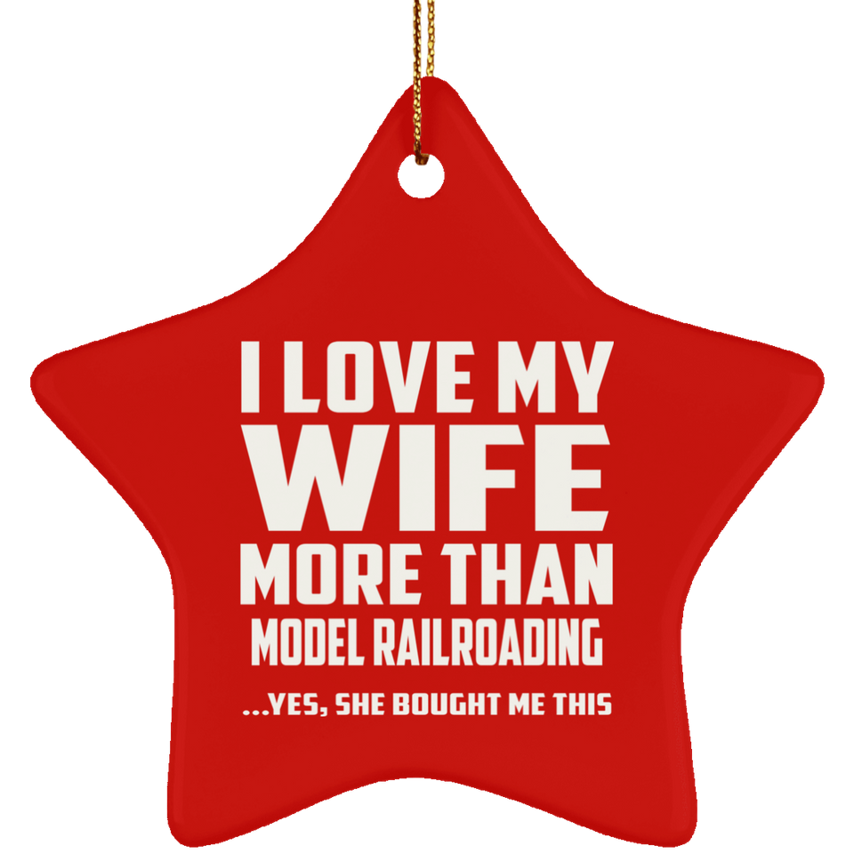 I Love My Wife More Than Model Railroading - Star Ornament