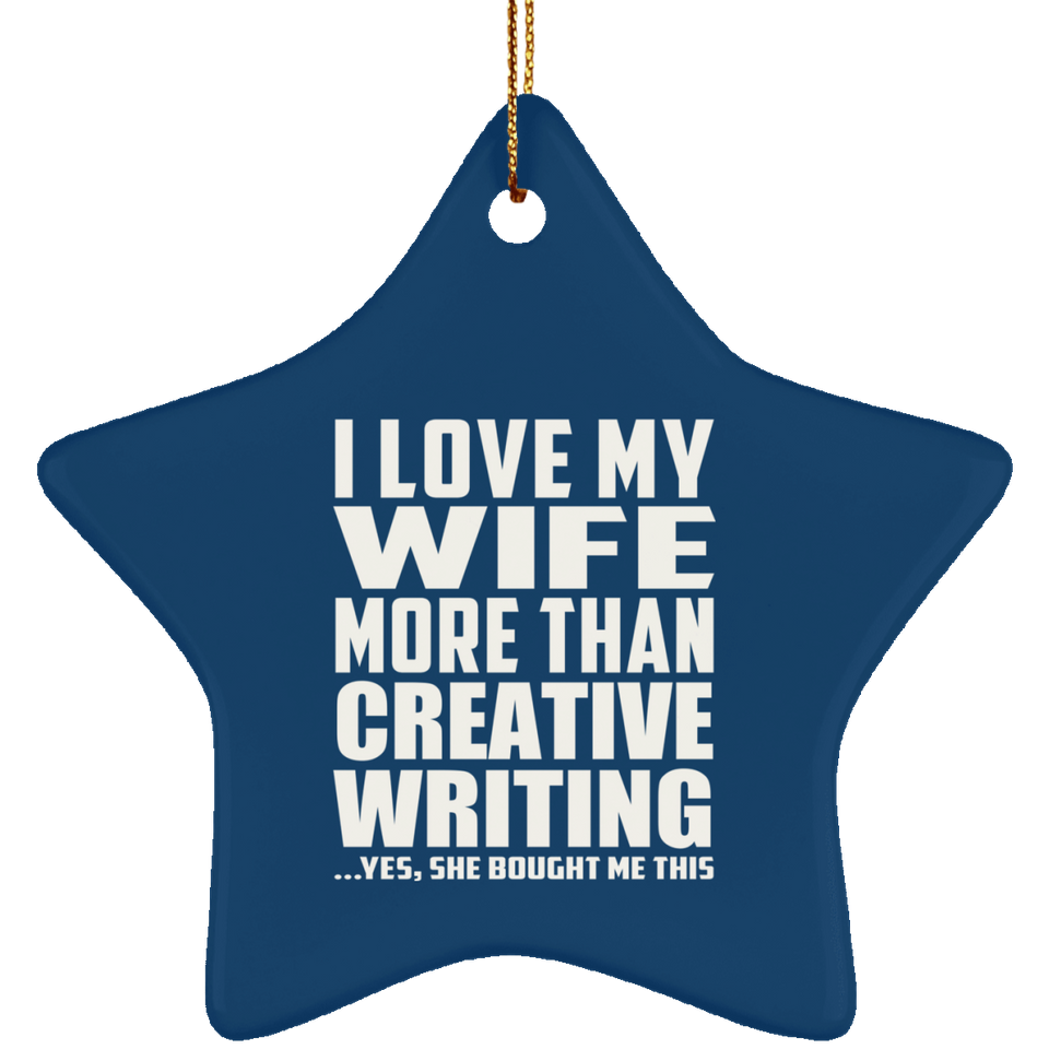 I Love My Wife More Than Creative Writing - Star Ornament