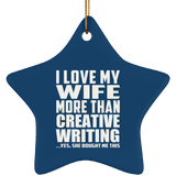 I Love My Wife More Than Creative Writing - Star Ornament