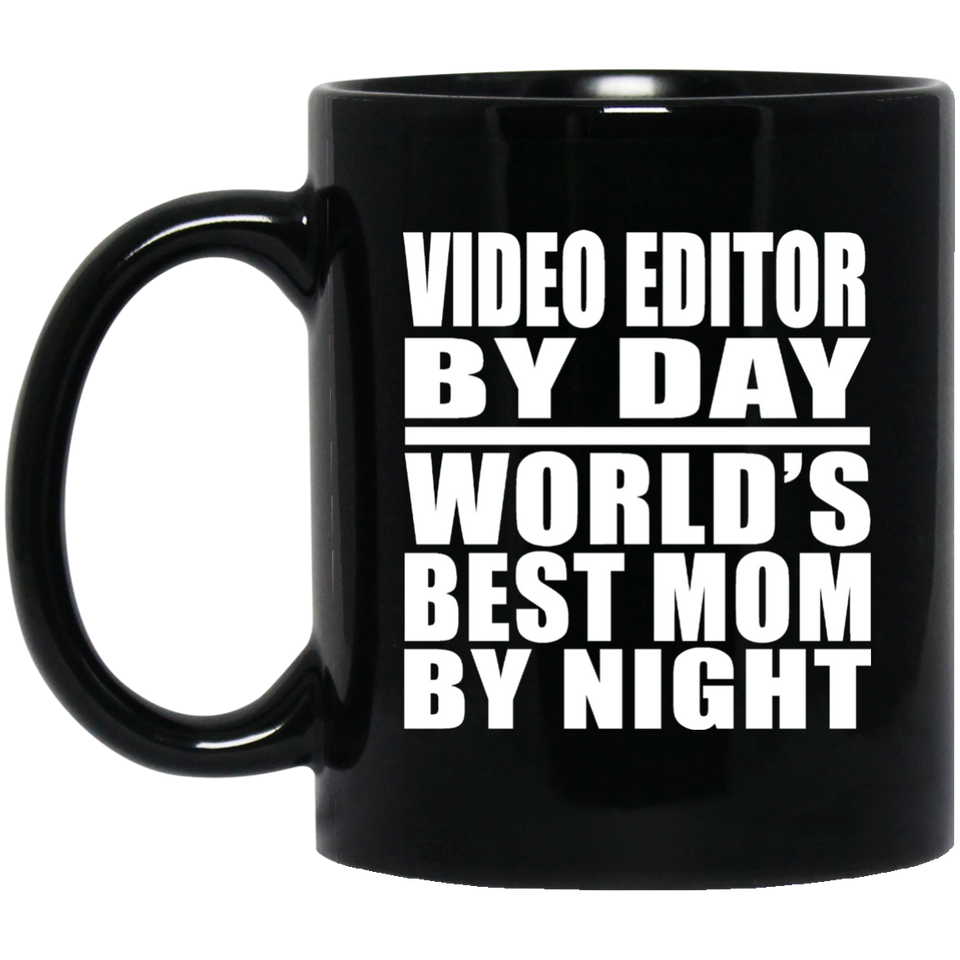 Video Editor By Day World's Best Mom By Night - 11 Oz Coffee Mug Black