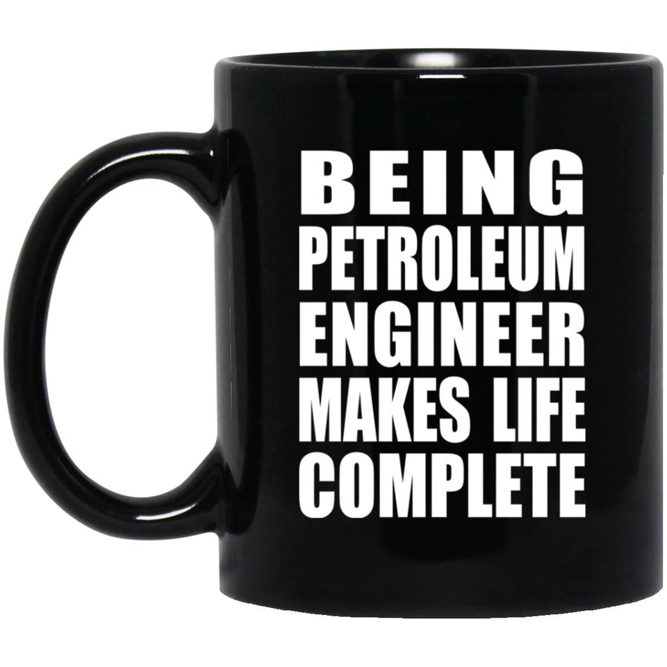 Being Petroleum Engineer Makes Life Complete - 11oz Coffee Mug Black