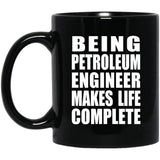 Being Petroleum Engineer Makes Life Complete - 11oz Coffee Mug Black