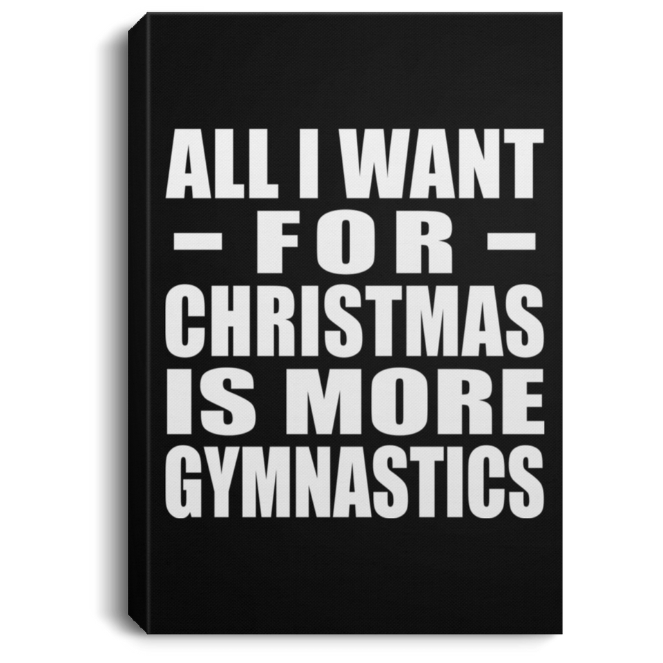 All I Want For Christmas Is More Gymnastics - Canvas Portrait