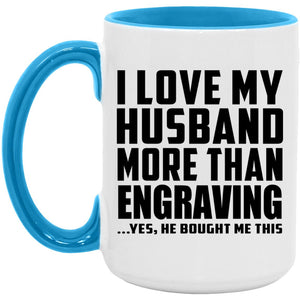I Love My Husband More Than Engraving - 15oz Accent Mug Blue
