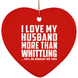 I Love My Husband More Than Whittling - Heart Ornament