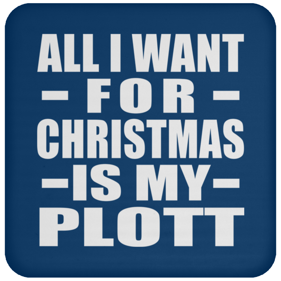 All I Want For Christmas Is My Plott - Coaster