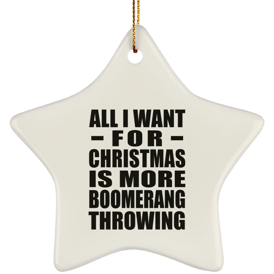 All I Want For Christmas Is More Boomerang Throwing - Star Ornament