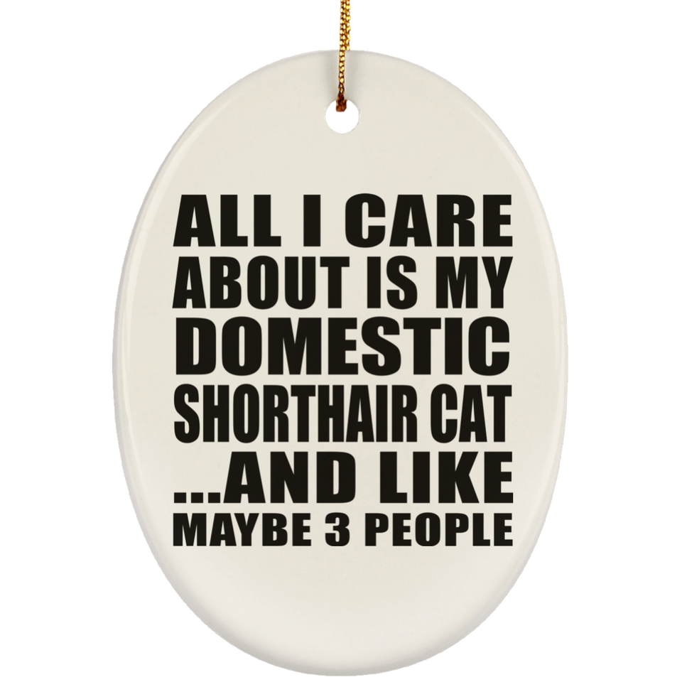 All I Care About Is My Domestic Shorthair Cat - Oval Ornament
