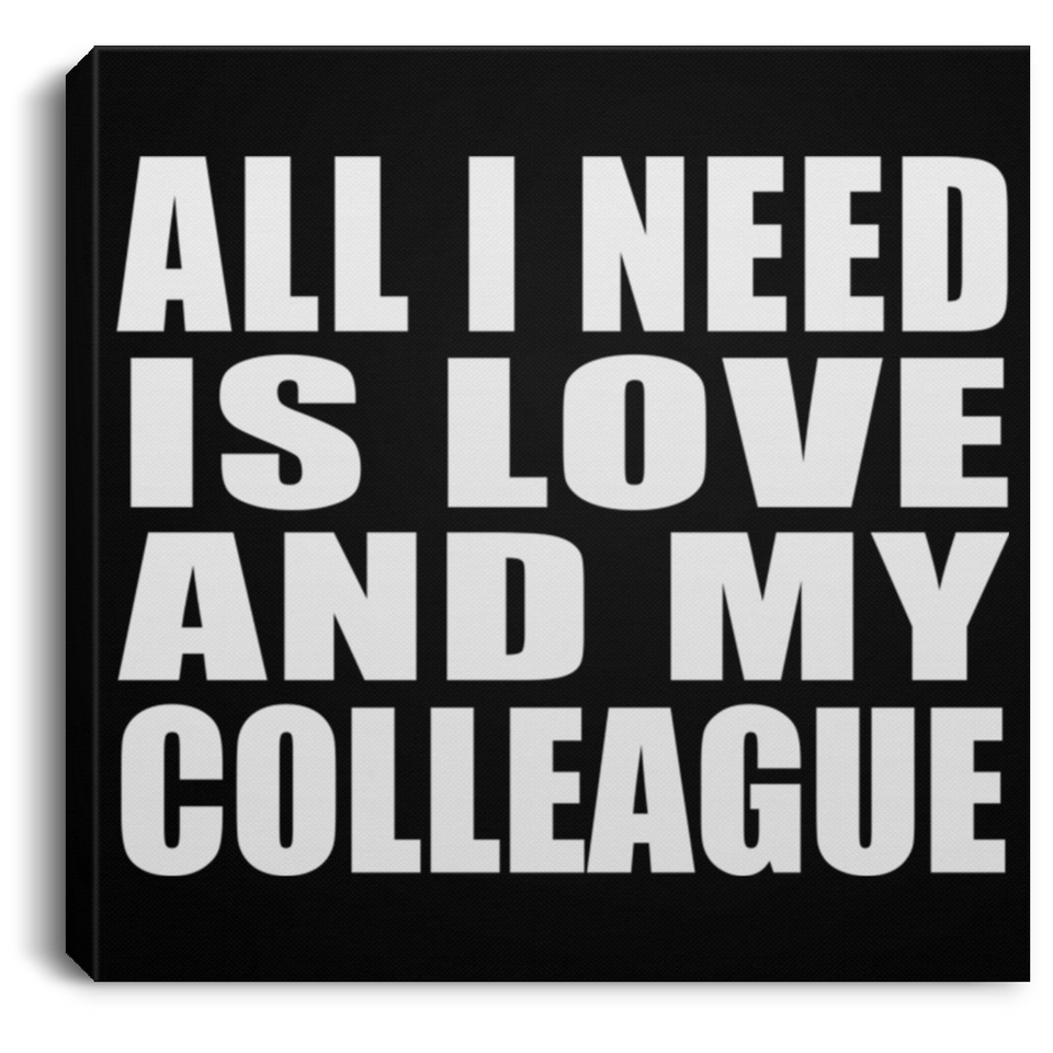 All I Need Is Love And My Colleague - Canvas Square