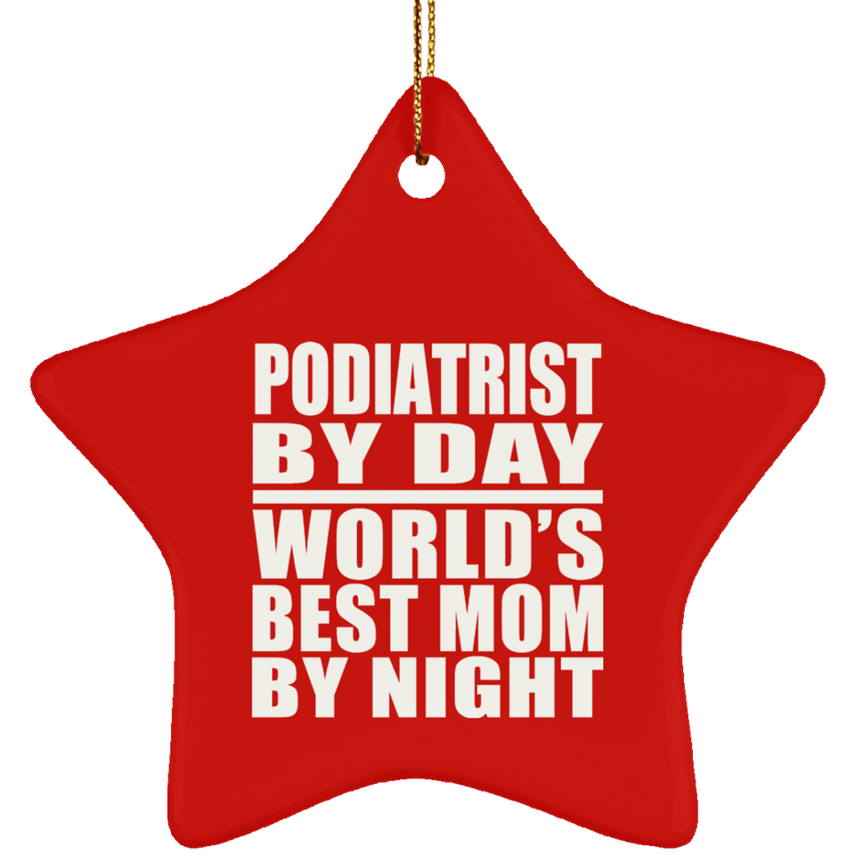 Podiatrist By Day World's Best Mom By Night - Star Ornament