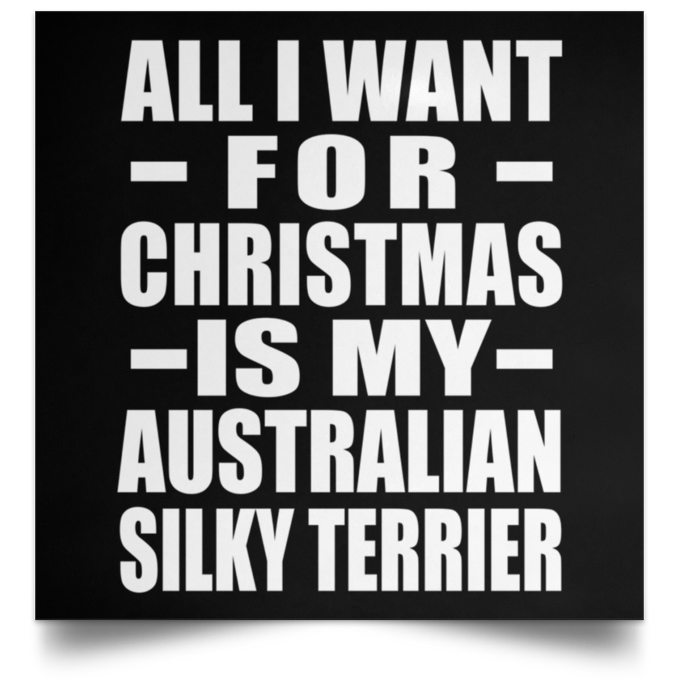 All I Want For Christmas Is My Australian Silky Terrier - Poster Square