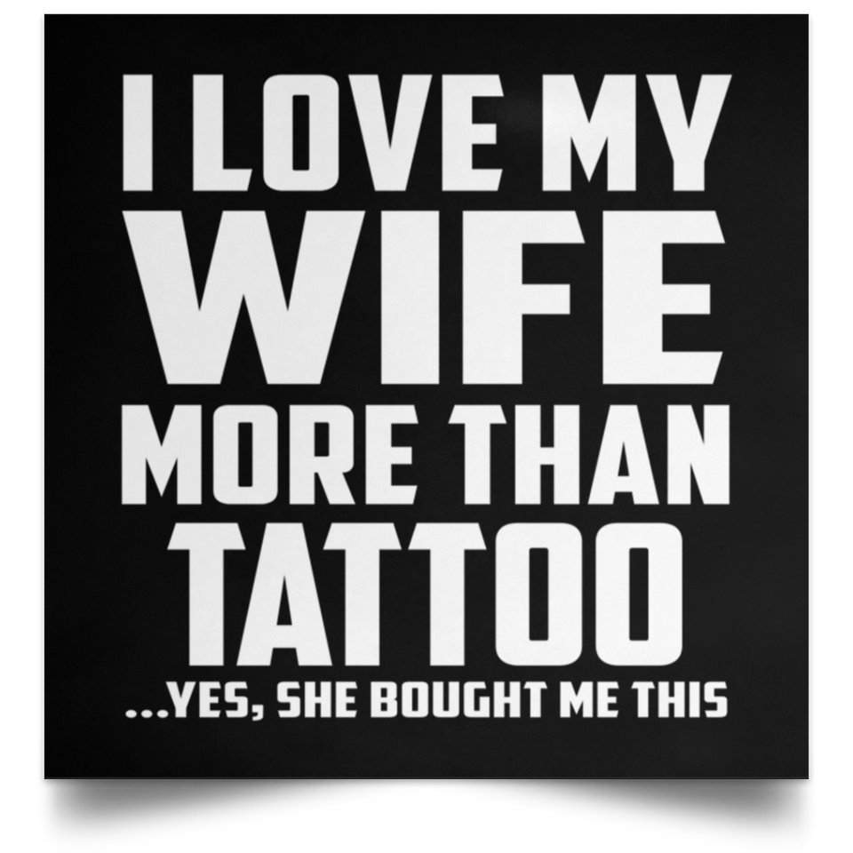 I Love My Wife More Than Tattoo - Poster Square