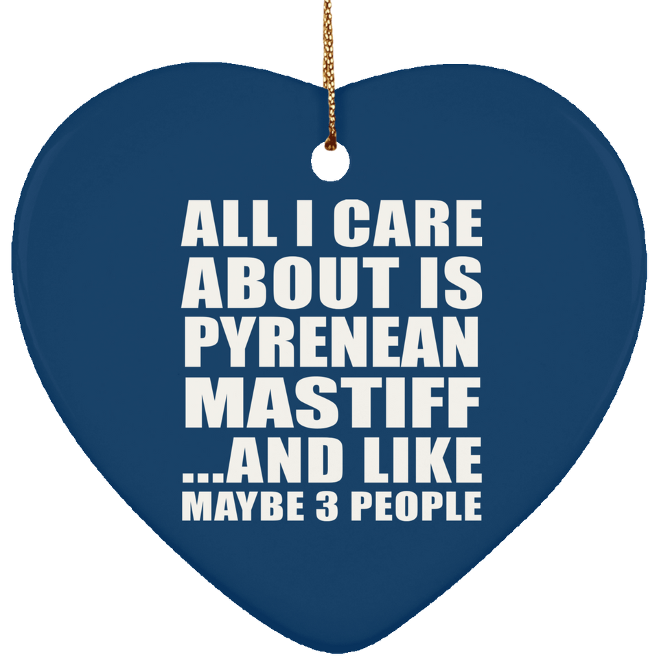 All I Care About Is Pyrenean Mastiff - Heart Ornament