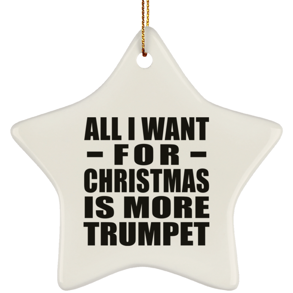 All I Want For Christmas Is More Trumpet - Star Ornament