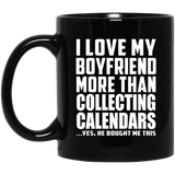 I Love My Boyfriend More Than Collecting Calendars - 11 Oz Coffee Mug Black