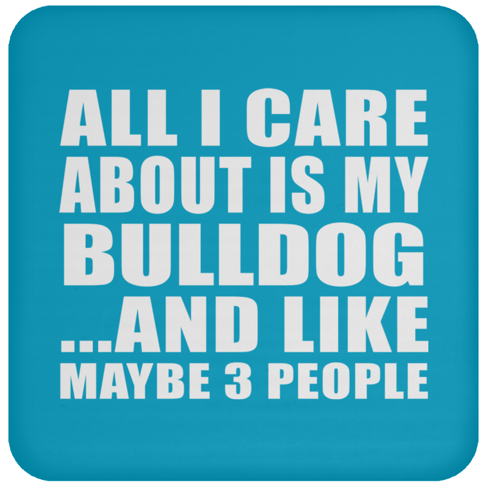 All I Care About Is My Bulldog - Drink Coaster