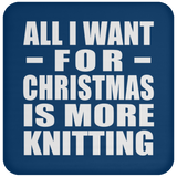 All I Want For Christmas Is More Knitting - Coaster