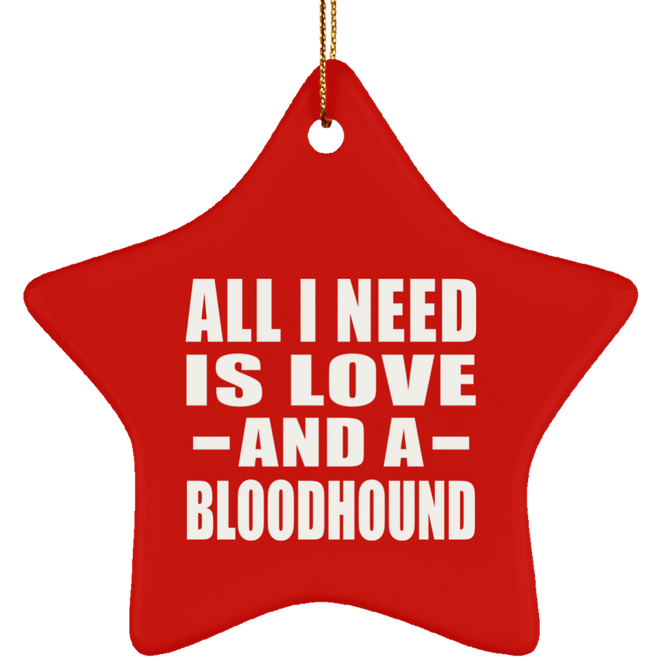 All I Need Is Love And A Bloodhound - Star Ornament
