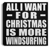 All I Want For Christmas Is More Windsurfing - Canvas Square