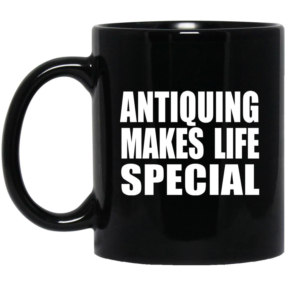Antiquing Makes Life Special - 11oz Coffee Mug Black